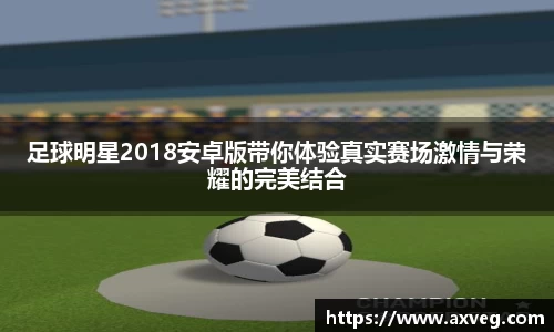 足球明星2018安卓版带你体验真实赛场激情与荣耀的完美结合